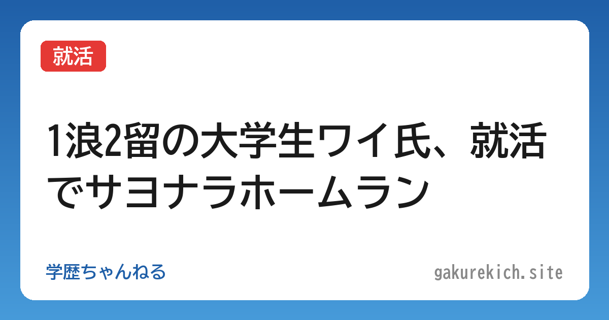 【就活】1浪2留の大学生ワイ氏、就活でサヨナラホームラン