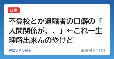 【仕事】不登校とか退職者の口癖の「人間関係が、、」←これ一生理解出来んのやけど